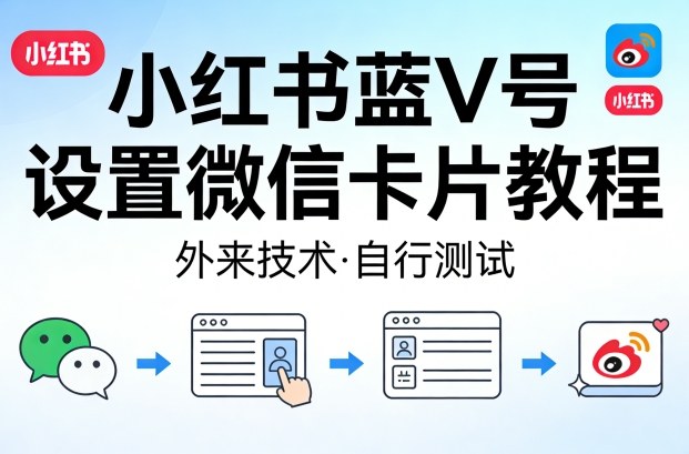 小红书蓝V号设置微信卡片教程，外来技术，自行测试-低成本创业项目大全｜短视频带货+AI副业变现｜知行创业网