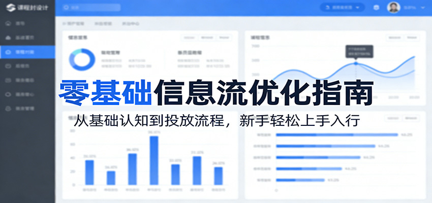 零基础信息流优化指南：从基础认知到投放流程，新手轻松上手入行-低成本创业项目大全｜短视频带货+AI副业变现｜知行创业网