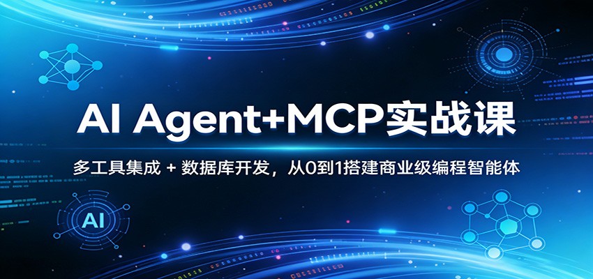 AI Agent+MCP实战课：多工具集成 + 数据库开发，从0到1搭建商业级编程智能体-低成本创业项目大全｜短视频带货+AI副业变现｜知行创业网