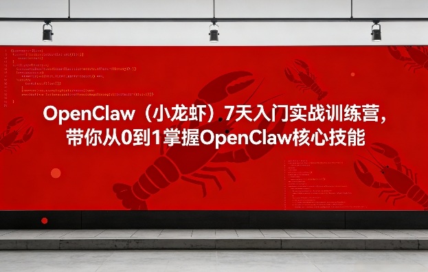 OpenClaw（小龙虾）7天入门实战训练营，带你从0到1掌握OpenClaw核心技能-低成本创业项目大全｜短视频带货+AI副业变现｜知行创业网
