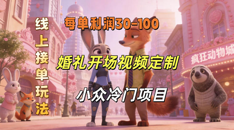 小众婚礼赛道，婚礼开场视频及请柬定制，线上接单玩法，小众冷门项目，一单几十米纯收益-低成本创业项目大全｜短视频带货+AI副业变现｜知行创业网