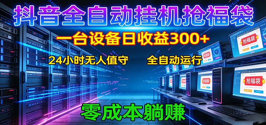抖音全自动福袋挂机：单设备日入300+，零门槛、易操作、可批量放大-低成本创业项目大全｜短视频带货+AI副业变现｜知行创业网