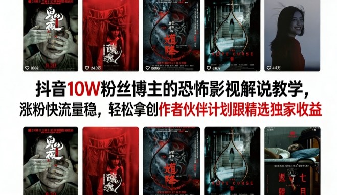 抖音10W粉丝博主的恐怖影视解说教学,涨粉快流量稳,轻松拿创作者伙伴计划跟精选独家收益-低成本创业项目大全|短视频带货+AI副业变现|知行创业网