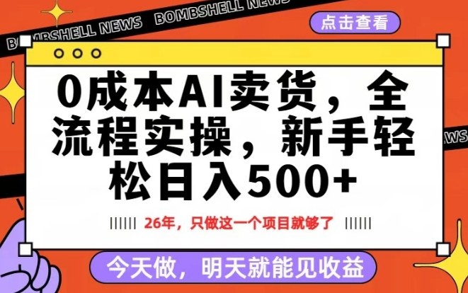 0成本AI卖货，每天十几分钟，新手轻松日入500+，隔天就能见收益【揭秘】-低成本创业项目大全｜短视频带货+AI副业变现｜知行创业网