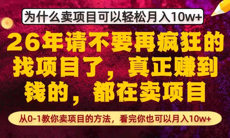 为什么真正賺到钱的都在卖项目，从0-1教你卖项目的方法，看完你也可以月入10w+【揭秘】-低成本创业项目大全｜短视频带货+AI副业变现｜知行创业网