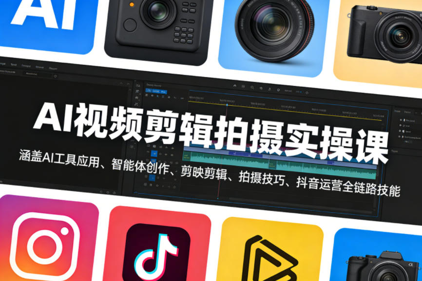 AI视频剪辑拍摄实操课，涵盖AI工具应用、智能体创作、剪映剪辑、拍摄技巧、抖音运营等全链路技能-低成本创业项目大全｜短视频带货+AI副业变现｜知行创业网
