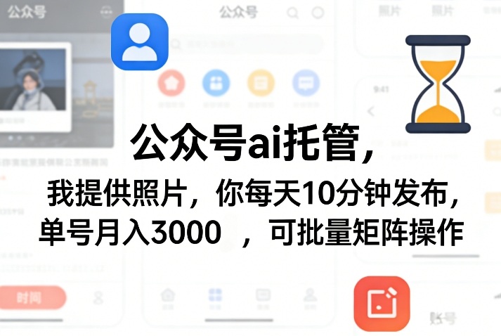 公众号ai托管，我提供照片，你每天10分钟发布，单号月入3000＋，可批量矩阵操作【揭秘】-低成本创业项目大全｜短视频带货+AI副业变现｜知行创业网