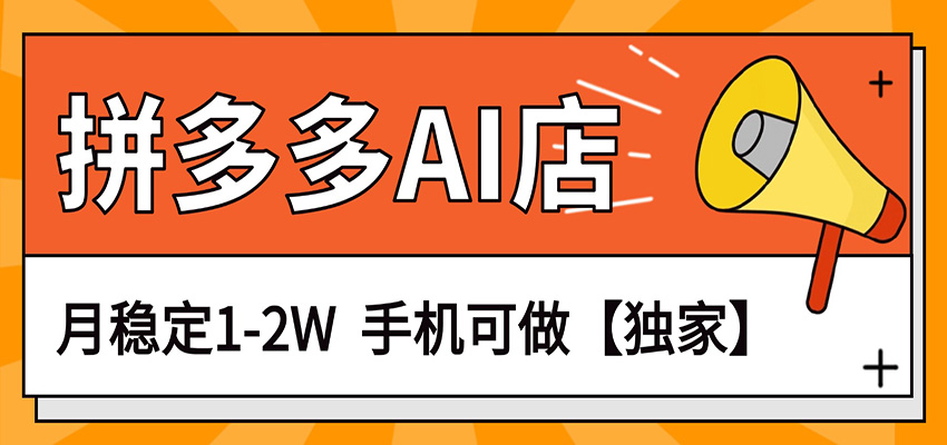 独家项目，拼多多虚拟AI店，月稳定1-2W，手机可做-低成本创业项目大全｜短视频带货+AI副业变现｜知行创业网