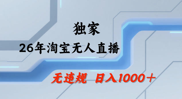 26年最新淘宝无人直播，24小时自动直播，不违规不封号，直播25小时卖17W，可批量矩阵【揭秘】-低成本创业项目大全｜短视频带货+AI副业变现｜知行创业网