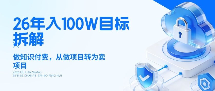 26年年入100W目标拆解：做知识付费，从做项目转为卖项目【揭秘】-低成本创业项目大全｜短视频带货+AI副业变现｜知行创业网