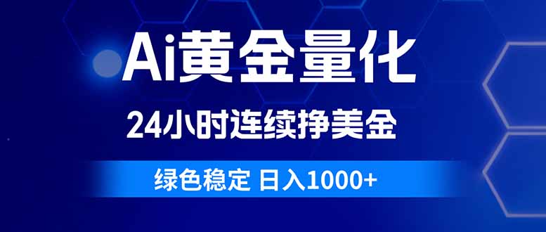 （18162期）Ai黄金量化，24小时连续挣美金，绿色稳定，日入1000+-低成本创业项目大全｜短视频带货+AI副业变现｜知行创业网