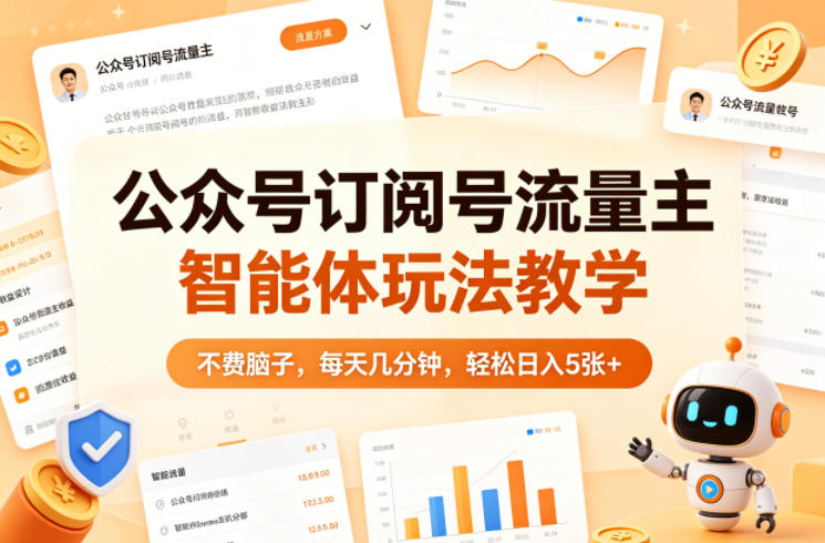 公众号订阅号流量主智能体玩法教学，不费脑子，每天几分钟，轻松日入5张+-低成本创业项目大全｜短视频带货+AI副业变现｜知行创业网