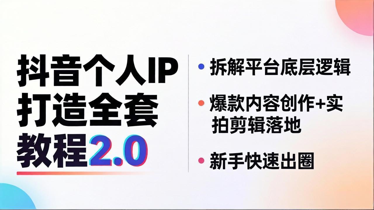 （18163期）抖音个人IP打造全套教程2.0 拆解平台底层逻辑，爆款内容创作+实拍剪辑落地，新手快速出圈-低成本创业项目大全｜短视频带货+AI副业变现｜知行创业网