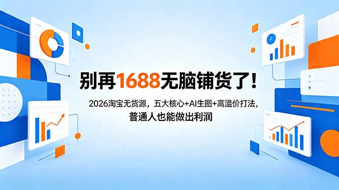 （18236期）别再1688无脑铺货了！2026淘宝无货源，五大核心+AI生图+高溢价打法，普通人也能做出利润-低成本创业项目大全｜短视频带货+AI副业变现｜知行创业网