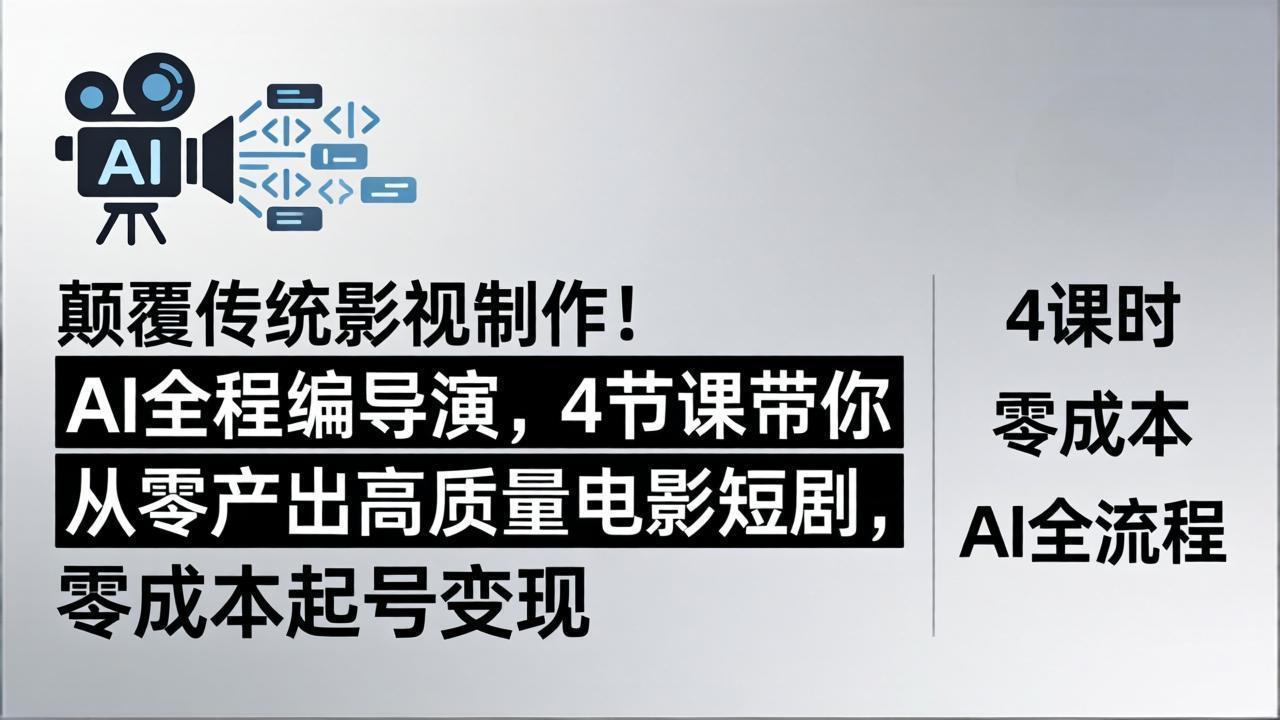 （18134期）颠覆传统影视制作！AI全程编导演，4节课带你从零产出高质量电影短剧，零成本起号变现-低成本创业项目大全｜短视频带货+AI副业变现｜知行创业网