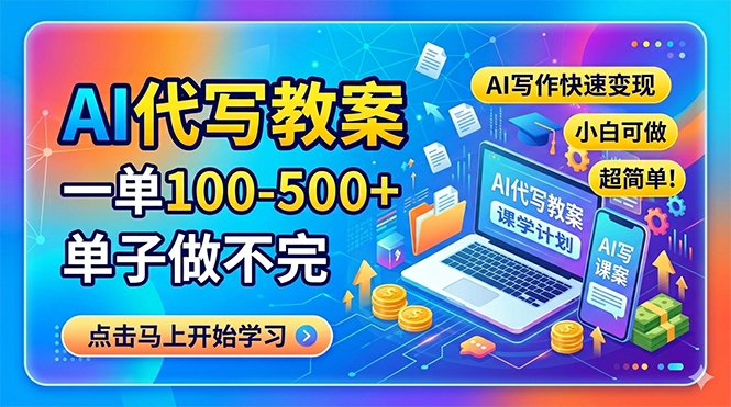 （18266期）AI代写教案，一单100-500+，单子做不完，AI写作快速变现，小白可做 超简单！-低成本创业项目大全｜短视频带货+AI副业变现｜知行创业网