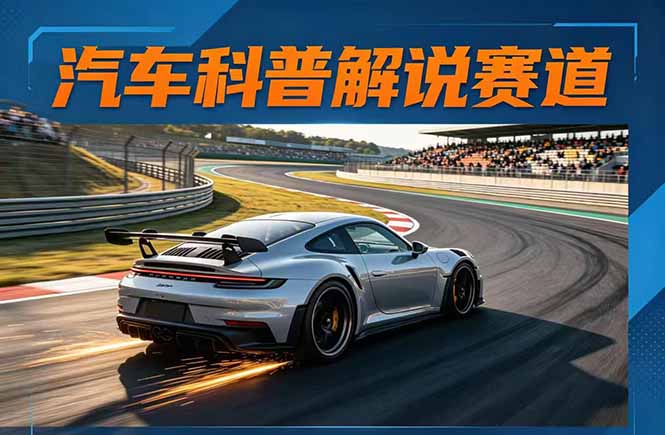 （17995期）汽车科普解说赛道变现教程：文案+素材+剪辑+录音全教学，单条视频点赞几十万+-低成本创业项目大全｜短视频带货+AI副业变现｜知行创业网