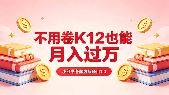 （18269期）黄岛主小红书考题虚拟项目1.0：不用卷K12也能月入过万（价值2988的课程）-低成本创业项目大全｜短视频带货+AI副业变现｜知行创业网