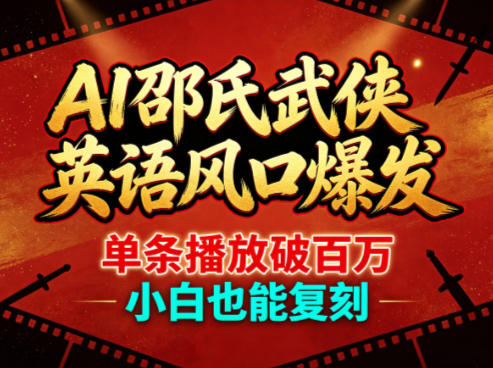 AI邵氏武侠英语风口爆发，单条播放破百万，小白也能复刻-低成本创业项目大全｜短视频带货+AI副业变现｜知行创业网