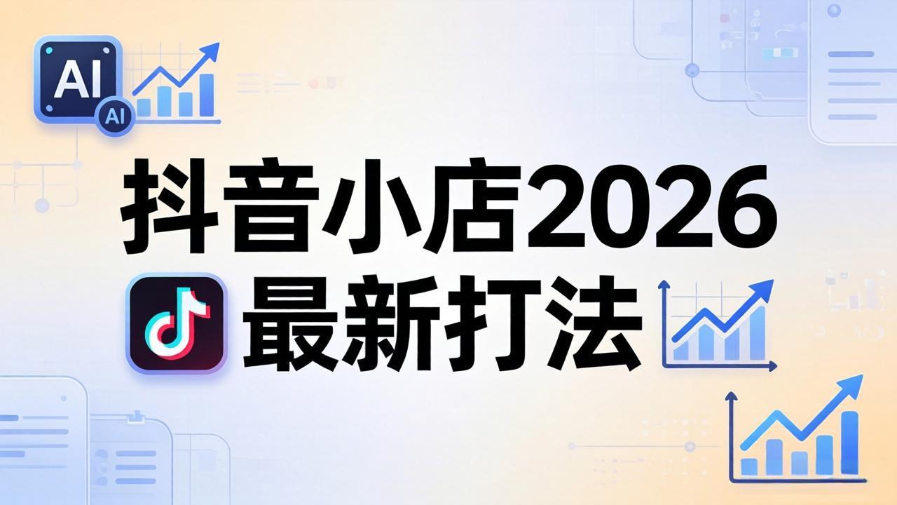 （18232期）抖音小店2026最新打法-更新2026：从入驻到爆款裂变，李老师拆解拼上抖+1688铺货全流程-低成本创业项目大全｜短视频带货+AI副业变现｜知行创业网