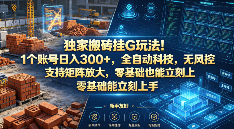 独家搬砖挂G玩法！1个账号日入300+，全自动科技，无风控支持矩阵放大，零基础也能立刻上手【揭秘】-低成本创业项目大全｜短视频带货+AI副业变现｜知行创业网