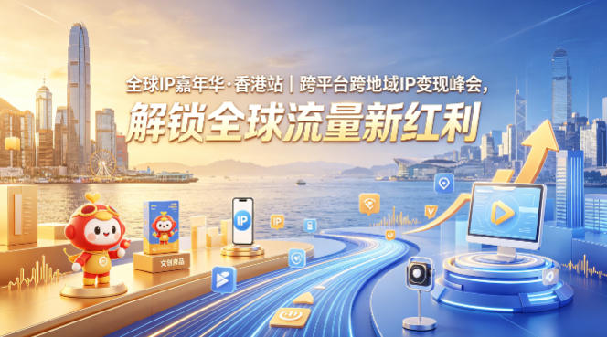 全球IP嘉年华·香港站｜跨平台跨地域IP变现峰会，解锁全球流量新红利-低成本创业项目大全｜短视频带货+AI副业变现｜知行创业网