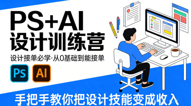 设计接单必学，PS+AI设计训练营，从0基础到能接单，手把手教你把设计技能变成收入-低成本创业项目大全｜短视频带货+AI副业变现｜知行创业网