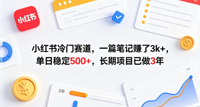 小红书冷门赛道，一篇笔记賺了3k+，单日稳定500+，长期项目已做3年【揭秘】-低成本创业项目大全｜短视频带货+AI副业变现｜知行创业网