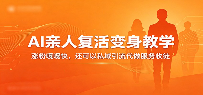 超级火爆的AI亲人复活变身教学，涨粉嘎嘎快，还可以私域引流代做服务收徒-低成本创业项目大全｜短视频带货+AI副业变现｜知行创业网