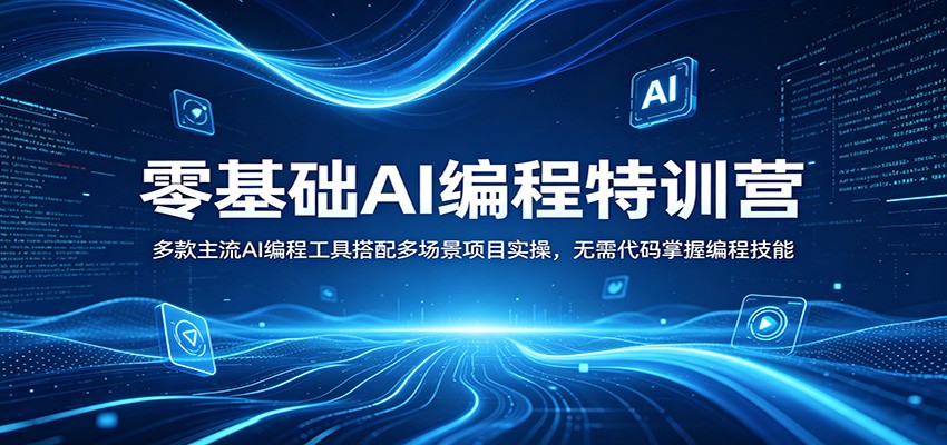 零基础AI编程特训营：多款主流AI编程工具搭配多场景项目实操，无需代码掌握编程技能-低成本创业项目大全｜短视频带货+AI副业变现｜知行创业网