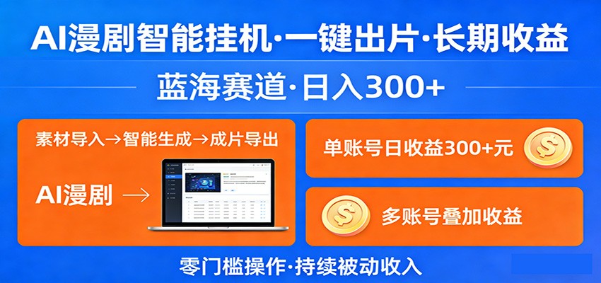 AI漫剧智能挂机，一键出片，长期收益，蓝海赛道，日入300+-低成本创业项目大全｜短视频带货+AI副业变现｜知行创业网