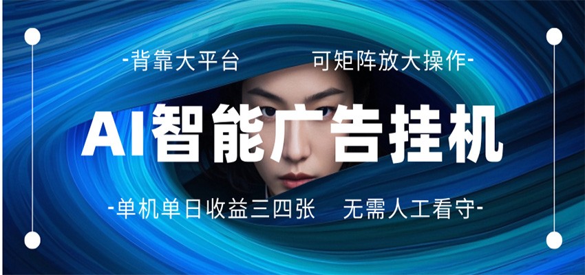 AI 智能广告挂机 全自动ai脚本运行 日入300-400无需人工看守 长期稳定 可矩阵放大-低成本创业项目大全｜短视频带货+AI副业变现｜知行创业网
