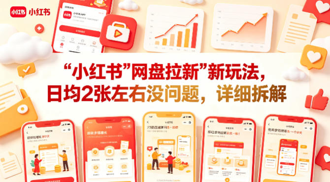 小红书【网盘拉新】新玩法，日均2张左右没问题，详细拆解-低成本创业项目大全｜短视频带货+AI副业变现｜知行创业网