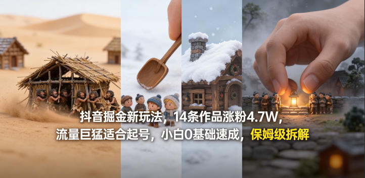 抖音掘金新玩法，14条作品涨粉4.7W，流量巨猛适合起号，小白0基础速成，保姆级拆解-低成本创业项目大全｜短视频带货+AI副业变现｜知行创业网