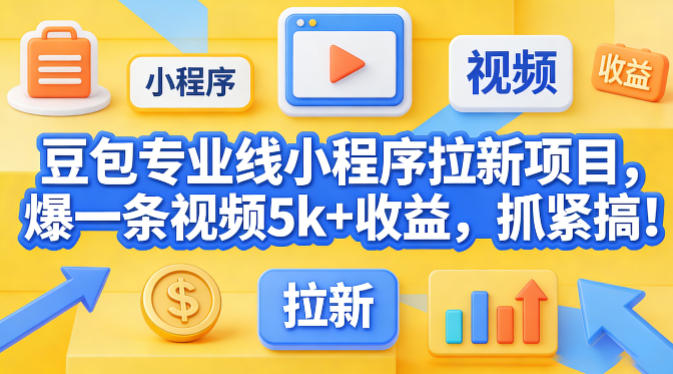 豆包专业线小程序拉新项目，爆一条视频就是5k+收益，抓紧搞这个-低成本创业项目大全｜短视频带货+AI副业变现｜知行创业网