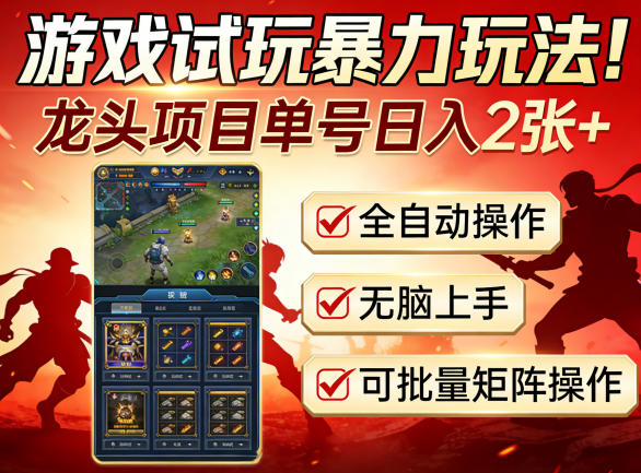 游戏试玩暴力玩法！龙头项目单号日入200+，全自动操作无脑上手，可批量矩阵操作【揭秘】-低成本创业项目大全｜短视频带货+AI副业变现｜知行创业网