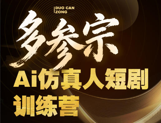 多参宗Ai仿真人短剧训练营第四期，全流程落地，新手也能做爆款短剧，稳稳抓住风口红利-低成本创业项目大全｜短视频带货+AI副业变现｜知行创业网
