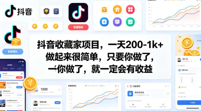 抖音收藏家项目,一天200-1k+做起来很简单,只要你做了,就一定会有收益-低成本创业项目大全|短视频带货+AI副业变现|知行创业网