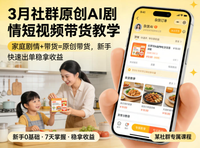 3月某社群原创AI剧情短视频带货教学，家庭剧情+带货=原创带货，新手也能快速出单稳拿收益-低成本创业项目大全｜短视频带货+AI副业变现｜知行创业网