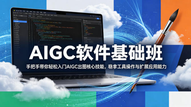 AIGC软件基础班，手把手带你轻松入门AIGC出图核心技能，稳拿工具操作与扩展应用能力-低成本创业项目大全｜短视频带货+AI副业变现｜知行创业网