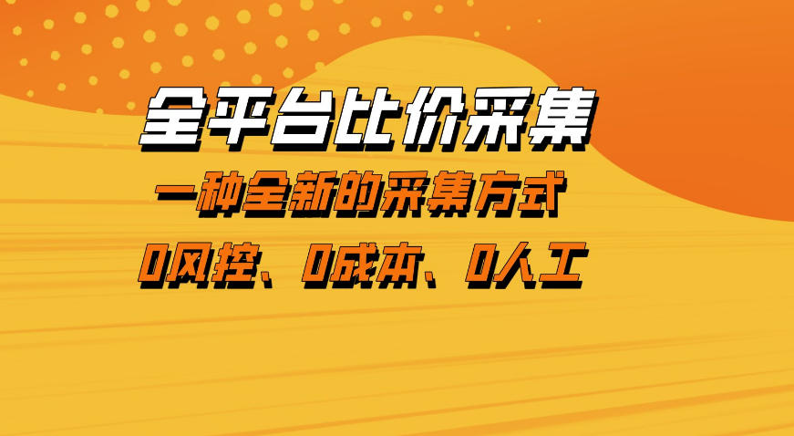 全平台比价采集，一个稳定的数据采集项目，区别于传统的玩法不风控，零成本操作【揭秘】-低成本创业项目大全｜短视频带货+AI副业变现｜知行创业网