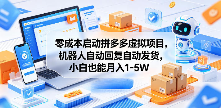 零成本启动拼多多虚拟项目，机器人自动回复自动发货，小白也能月入1-5W【揭秘】-低成本创业项目大全｜短视频带货+AI副业变现｜知行创业网