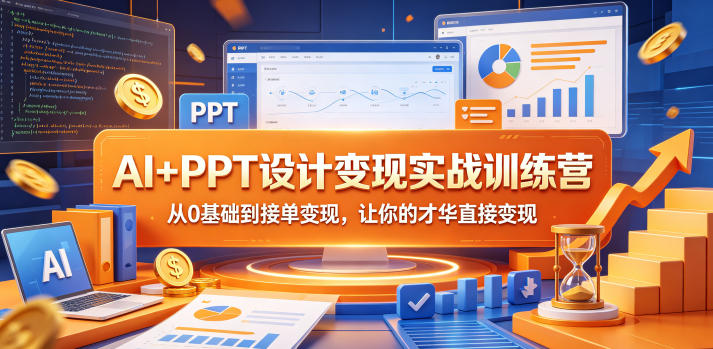 AI+PPT设计变现实战训练营，从0基础到接单变现，让你的才华直接变现-低成本创业项目大全｜短视频带货+AI副业变现｜知行创业网