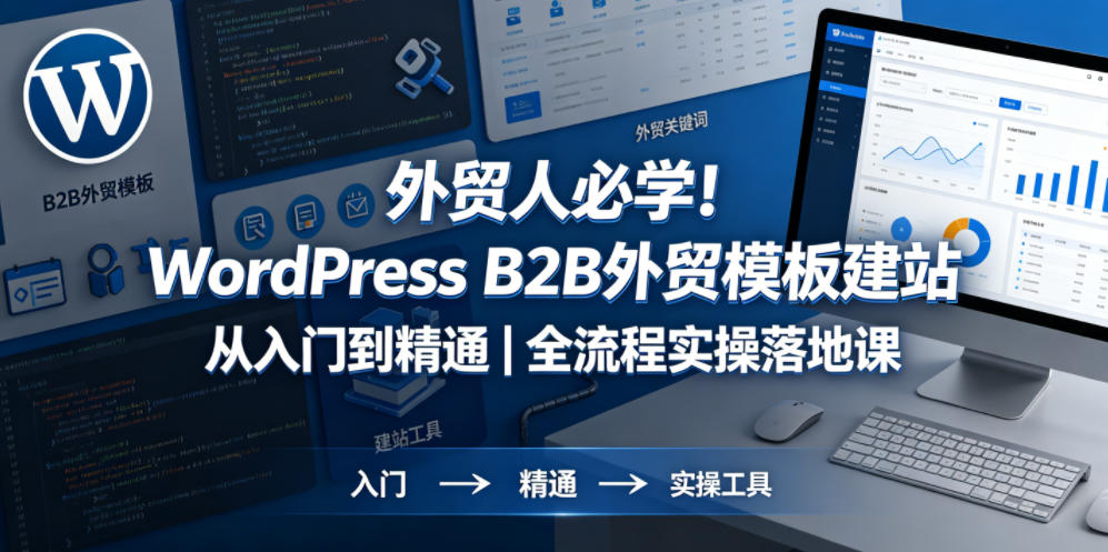 外贸人必学!WordPress B2B外贸模板建站从入门到精通|全流程实操落地课-低成本创业项目大全|短视频带货+AI副业变现|知行创业网