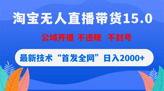 (18562期)淘宝无人直播带货15.0,不封号,不违规,公域玩法,首发全网日入2000+-低成本创业项目大全|短视频带货+AI副业变现|知行创业网