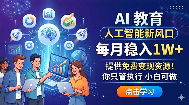（18376期）AI 教育人工智能新风口，每月稳入1W+，提供免费变现资源！你只管执行 小白可做-低成本创业项目大全｜短视频带货+AI副业变现｜知行创业网