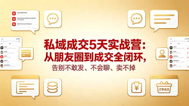 （18321期）私域成交5天实战营：从朋友圈到成交全闭环，告别不敢发、不会聊、卖不掉-低成本创业项目大全｜短视频带货+AI副业变现｜知行创业网
