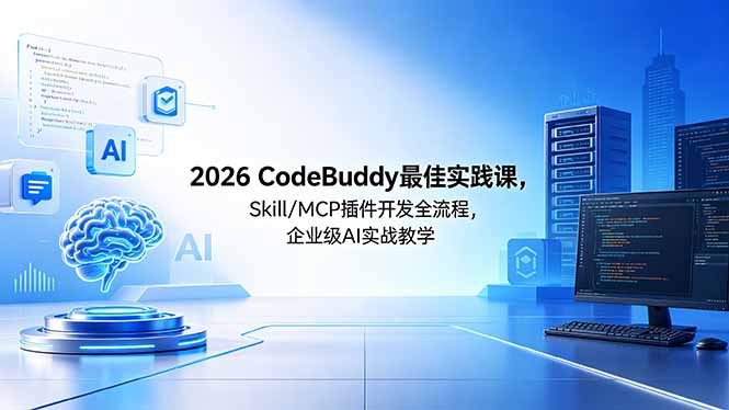 （18516期） 2026CodeBuddy最佳实践课，Skill/MCP 插件开发全流程，企业级 AI 实战教学-低成本创业项目大全｜短视频带货+AI副业变现｜知行创业网
