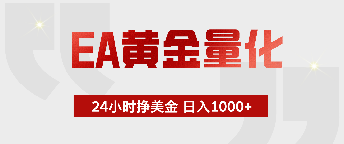 （18641期）EA黄金量化，绿色稳定，24小时不停干，小白轻松操作，日入1000+-低成本创业项目大全｜短视频带货+AI副业变现｜知行创业网