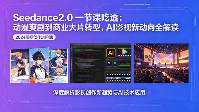 （18483期）Seedance2.0一节课吃透：动漫爽剧到商业大片转型，AI影视新动向全解读-低成本创业项目大全｜短视频带货+AI副业变现｜知行创业网